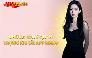 Những Lưu Ý Quan Trọng Khi Tải App MM99